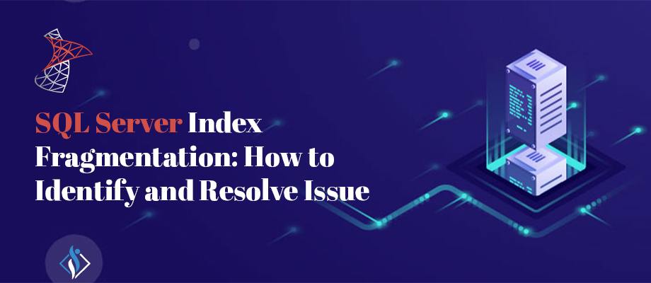 SQL Server Index Fragmentation: How to Identify and Resolve Issue